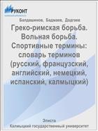 Греко-римская борьба. Вольная борьба. Спортивные термины: словарь терминов (русский, французский, английский, немецкий, испанский, калмыцкий)