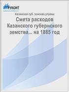 Смета расходов Казанского губернского земства... на 1885 год