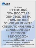 ОРГАНИЗАЦИЙ ПРОИЗВОДСТВА В СВИНОВОДСТВЕ НА ПРОМЫШЛЕННОЙ ОСНОВЕ (НА ПРИМЕРЕ СПЕЦИАЛИЗИРОВАННЫХ СВИНОВОДЧЕСКИХ КОЛХОЗОВ БЕЛГОРОДСКОЙ ОБЛАСТИ)