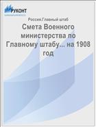 Смета Военного министерства по Главному штабу... на 1908 год