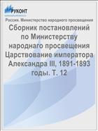 Сборник постановлений по Министерству народнаго просвещения Царствование императора Александра III, 1891-1893 годы. Т. 12