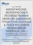 БИОЛОГИЧЕСКИЕ, ЭКОЛОГИЧЕСКИЕ И ЛЕСОВОДСТВЕННЫЕ СВОЙСТВА КАВКАЗСКОЙ ГРУШИ (РУЛИ CAUCASICA A. FED) И ВОСТОЧНОЙ ЯБЛОНИ (MALUS ORIENTALIS - UGL.)