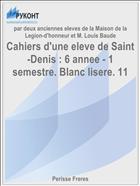 Cahiers d'une eleve de Saint-Denis : 6 annee - 1 semestre. Blanc lisere. 11