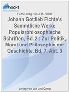 Johann Gottlieb Fichte's Sammtliche Werke Popularphilosophische Schriften, Bd. 2 : Zur Politik, Moral und Philosophie der Geschichte. Bd. 7, Abt. 3