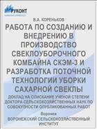 РАБОТА ПО СОЗДАНИЮ И ВНЕДРЕНИЮ В ПРОИЗВОДСТВО СВЕКЛОУБОРОЧНОГО КОМБАЙНА СКЭМ-3 И РАЗРАБОТКА ПОТОЧНОЙ ТЕХНОЛОГИИ УБОРКИ САХАРНОЙ СВЕКЛЫ