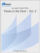 Views in the East :. Vol. 2