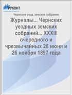 Журналы... Чернских уездных земских собраний... XXXIII очередного и чрезвычайных 28 июня и 26 ноября 1897 года