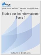 Etudes sur les reformateurs. Tome 1