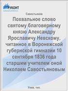Похвальное слово святому благоверному князю Александру Ярославичу Невскому, читанное в Воронежской губернской гимназии 10 сентября 1836 года старшим учителем оной Николаем Савостьяновым