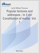 Popular lectures and addresses : in 3 vol Constitution of matter. Vol. 1
