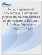 Акты, издаваемые Комиссиею, высочайше учрежденною для разбора древних актов в Вильне : Т. 1- Акты Упитского городского суда
