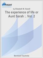The experience of life or Aunt Sarah :. Vol. 2
