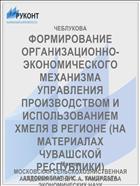 ФОРМИРОВАНИЕ ОРГАНИЗАЦИОННО- ЭКОНОМИЧЕСКОГО МЕХАНИЗМА УПРАВЛЕНИЯ ПРОИЗВОДСТВОМ И ИСПОЛЬЗОВАНИЕМ ХМЕЛЯ В РЕГИОНЕ (НА МАТЕРИАЛАХ ЧУВАШСКОЙ РЕСПУБЛИКИ)