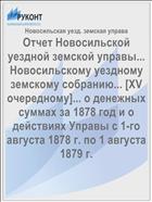 Отчет Новосильской уездной земской управы... Новосильскому уездному земскому собранию... [XV очередному]... о денежных суммах за 1878 год и о действиях Управы с 1-го августа 1878 г. по 1 августа 1879 г.