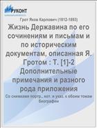 Жизнь Державина по его сочинениям и письмам и по историческим документам, описанная Я. Гротом : Т. [1]-2 Дополнительные примечания и разного рода приложения