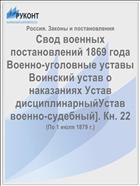 Свод военных постановлений 1869 года Военно-уголовные уставы Воинский устав о наказаниях Устав дисциплинарныйУстав военно-судебный]. Кн. 22