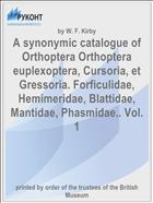 A synonymic catalogue of Orthoptera Orthoptera euplexoptera, Cursoria, et Gressoria. Forficulidae, Hemimeridae, Blattidae, Mantidae, Phasmidae.. Vol. 1