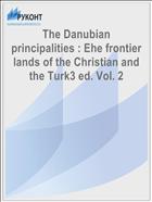 The Danubian principalities : Еhe frontier lands of the Christian and the Turk3 ed. Vol. 2