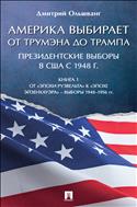 Америка выбирает: от Трумэна до Трампа. Президентские выборы в США с 1948 г. Кн. 1. От «эпохи Рузвельта» к «эпохе Эйзенхауэра» – выборы 1948–1956 гг.