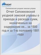 Отчет Сапожковской уездной земской управы о приходе и расходе сумм, назначенных на содержание ее... за 1880 год и за 1-ю половину 1881 года