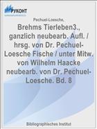 Brehms Tierleben3., ganzlich neubearb. Aufl. / hrsg. von Dr. Pechuel-Loesche Fische / unter Mitw. von Wilhelm Haacke neubearb. von Dr. Pechuel-Loesche. Bd. 8