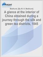 A glance at the interior of China obtained during a journey through the silk and green tea districts, 1845