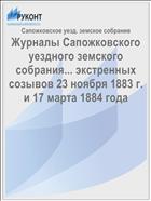 Журналы Сапожковского уездного земского собрания... экстренных созывов 23 ноября 1883 г. и 17 марта 1884 года