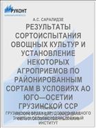 РЕЗУЛЬТАТЫ СОРТОИСПЫТАНИЯ ОВОЩНЫХ КУЛЬТУР И УСТАНОВЛЕНИЕ НЕКОТОРЫХ АГРОПРИЕМОВ ПО РАЙОНИРОВАННЫМ СОРТАМ В УСЛОВИЯХ АО ЮГО—ОСЕТИИ ГРУЗИНСКОЙ ССР