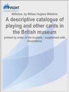 A descriptive catalogue of playing and other cards in the British museum