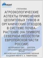 АГРОЭКОЛОГИЧЕСКИЕ АСПЕКТЫ ПРИМЕНЕНИЯ ЦЕОЛИТОВЫХ ТУФОВ И ОРГАНИЧЕСКИХ ОТХОДОВ В СИСТЕМЕ ПОЧВА-РАСТЕНИЕ (НА ПРИМЕРЕ СЕВЕРНОЙ ЛЕСОСТЕПИ ЕВРОПЕЙСКОЙ ЧАСТИ РОССИИ)
