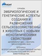 ЭМБРИОЛОГИЧЕСКИЕ И ГЕНЕТИЧЕСКИЕ АСПЕКТЫ СОЗДАНИЯ И РАЗМНОЖЕНИЯ СЕЛЬСКОХОЗЯЙСТВЕННЫХ ЖИВОТНЫХ С НОВЫМИ ФЕНОТИПИЧЕСКИМИ СВОЙСТВАМИ