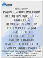 РАДИОБИОЛОГИЧЕСКИЙ МЕТОД ПРЕОДОЛЕНИЯ ТКАНЕВОЙ НЕСОВМЕСТИМОСТИ ПУТЕМ РЕГУЛЯЦИИ РАНЕВОГО КАЛЛУСОГЕНЕЗА РАСТИТЕЛЬНЫХ ТРАНСПЛАНТАТОВ (НА ПРИМЕРЕ ВИНОГРАДНОЙ ЛОЗЫ)