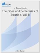 The cities and cemeteries of Etruria :. Vol. II