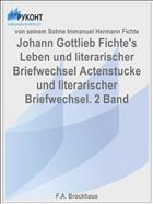 Johann Gottlieb Fichte's Leben und literarischer Briefwechsel Actenstucke und literarischer Briefwechsel. 2 Band