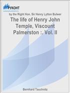 The life of Henry John Temple, Viscount Palmerston :. Vol. II
