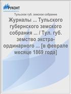 Журналы ... Тульского губернского земского собрания ... / Тул. губ. земство экстра-ординарного ... [в феврале месяце 1869 года]