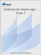 Costume du moyen age :. Tome 1