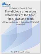 The etiology of osseous deformities of the head, face, jaws and teeth