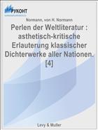 Perlen der Weltliteratur : asthetisch-kritische Erlauterung klassischer Dichterwerke aller Nationen. [4]