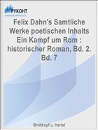 Felix Dahn's Samtliche Werke poetischen Inhalts Ein Kampf um Rom : historischer Roman, Bd. 2. Bd. 7
