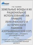 ЗЕМЕЛЬНЫЕ ФОНДЫ И ИХ РАЦИОНАЛЬНОЕ ИСПОЛЬЗОВАНИЕ (НА ПРИМЕРЕ ЛЕНКОРАНСКОГО И АСТАРИНСКОГО РАЙОНОВ АЗЕРБАЙДЖАНСКОЙ ССР)