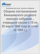Сборник постановлений Кинешемского уездного земского собрания... очередной сессии с 18 по 20 марта 1886 года [и отчет за 1885 г.]