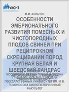 ОСОБЕННОСТИ ЭМБРИОНАЛЬНОГО РАЗВИТИЯ ПОМЕСНЫХ И ЧИСТОПОРОДНЫХ ПЛОДОВ СВИНЕЙ ПРИ РЕЦИПРОКНОМ СКРЕЩИВАНИИ ПОРОД КРУПНАЯ БЕЛАЯ И ШВЕДСКИЙ ЛАНДРАС