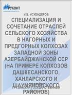 СПЕЦИАЛИЗАЦИЯ И СОЧЕТАНИЕ ОТРАСЛЕЙ СЕЛЬСКОГО ХОЗЯЙСТВА В НАГОРНЫХ И ПРЕДГОРНЫХ КОЛХОЗАХ ЗАПАДНОЙ ЗОНЫ АЗЕРБАЙДЖАНСКОЙ ССР (НА ПРИМЕРЕ КОЛХОЗОВ ДАШКЕСАНСКОГО, ХАНЛАРСКОГО И ШАУМЯНОВСКОГО РАЙОНОВ)