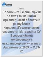 Полоний-210 и свинец-210 во мхах лишайниках Архангельской области и республики  Карелия //Геологические опасности: Материалы XV Всероссийской конференции с международным участием. Архангельск,2009. – С.89-92.