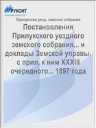 Постановления Прилукского уездного земского собрания... и доклады Земской управы, с прил. к ним XXXIII очередного... 1897 года