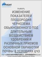 ИЗМЕНЕНИЕ ПОКАЗАТЕЛЕЙ ПЛОДОРОДИЯ ЧЕРНОЗЕМА ОБЫКНОВЕННОГО ПОД ДЛИТЕЛЬНЫМ ВОЗДЕЙСТВИЕМ УДОБРЕНИЙ И РАЗЛИЧНЫХ ПРИЕМОВ ОСНОВНОЙ ОБРАБОТКИ ПОЧВЫ В УСЛОВИЯХ ЦЧЗ