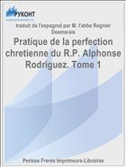 Pratique de la perfection chretienne du R.P. Alphonse Rodriguez. Tome 1