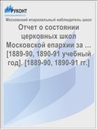 Отчет о состоянии церковных школ Московской епархии за … [1889-90, 1890-91 учебный год]. [1889-90, 1890-91 гг.]