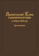 Архангельский Север в документах истории (с 1946 по 1993 год). Хрестоматия: в 2 т. Том 2